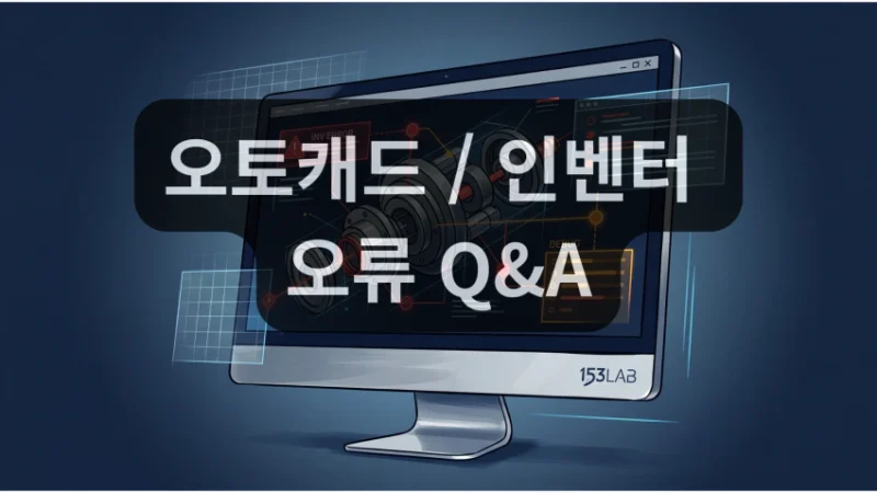 오토캐드 / 인벤터 오류와 안정성 확보를 위한 구조적 해결 Q&A